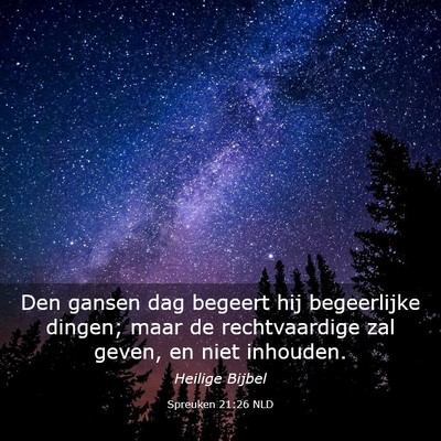 Picture 03 - Spreuken 21:26 NLD - Den gansen dag begeert hij begeerlijke dingen; - Bible Verse Picture