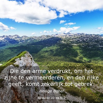 Picture 03 - Spreuken 22:16 NLD - Die den arme verdrukt, om het zijne te - Bible Verse Picture