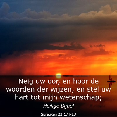 Picture 03 - Spreuken 22:17 NLD - Neig uw oor, en hoor de woorden der wijzen, en - Bible Verse Picture