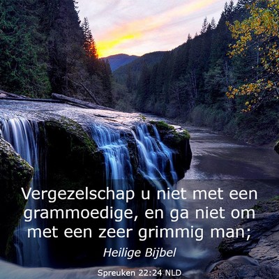 Picture 03 - Spreuken 22:24 NLD - Vergezelschap u niet met een grammoedige, en ga - Bible Verse Picture