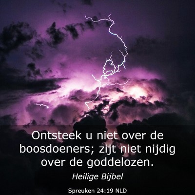 Picture 03 - Spreuken 24:19 NLD - Ontsteek u niet over de boosdoeners; zijt niet - Bible Verse Picture