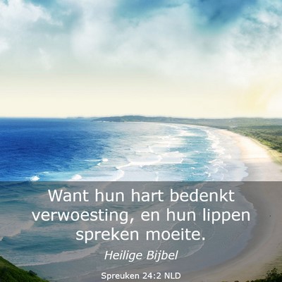 Picture 03 - Spreuken 24:2 NLD - Want hun hart bedenkt verwoesting, en hun lippen - Bible Verse Picture