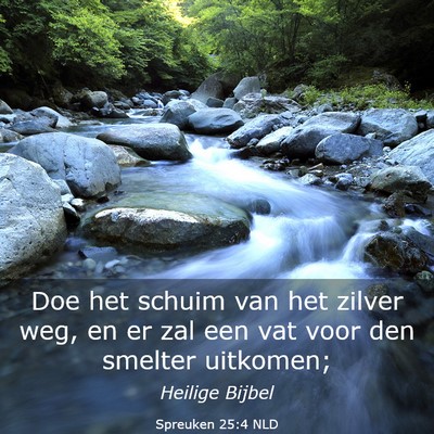 Picture 03 - Spreuken 25:4 NLD - Doe het schuim van het zilver weg, en er zal een - Bible Verse Picture