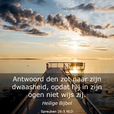 Picture 03 - Spreuken 26:5 NLD - Antwoord den zot naar zijn dwaasheid, opdat hij - Bible Verse Picture