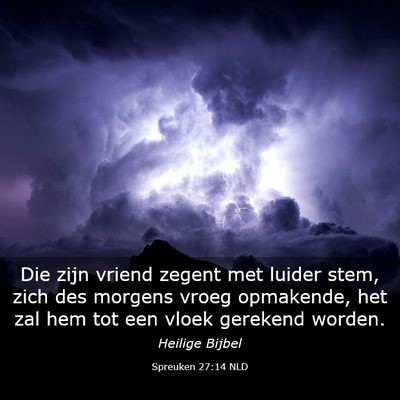 Picture 03 - Spreuken 27:14 NLD - Die zijn vriend zegent met luider stem, zich des - Bible Verse Picture
