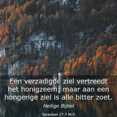 Picture 03 - Spreuken 27:7 NLD - Een verzadigde ziel vertreedt het honigzeem; maar - Bible Verse Picture