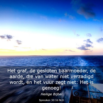 Picture 03 - Spreuken 30:16 NLD - Het graf, de gesloten baarmoeder, de aarde, die - Bible Verse Picture