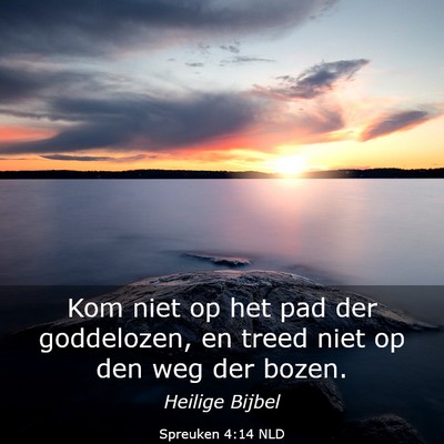 Picture 03 - Spreuken 4:14 NLD - Kom niet op het pad der goddelozen, en treed niet - Bible Verse Picture
