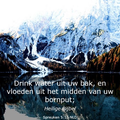 Picture 03 - Spreuken 5:15 NLD - Drink water uit uw bak, en vloeden uit het midden - Bible Verse Picture