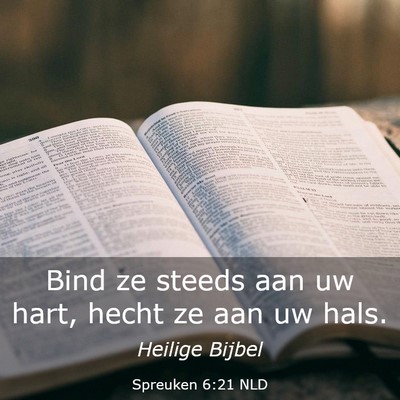 Picture 03 - Spreuken 6:21 NLD - Bind ze steeds aan uw hart, hecht ze aan uw - Bible Verse Picture