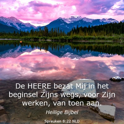 Picture 03 - Spreuken 8:22 NLD - De HEERE bezat Mij in het beginsel Zijns wegs, - Bible Verse Picture