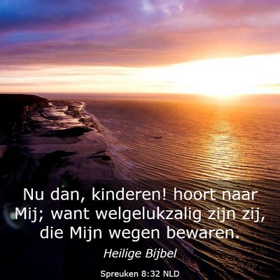 Picture 03 - Spreuken 8:32 NLD - Nu dan, kinderen! hoort naar Mij; want - Bible Verse Picture