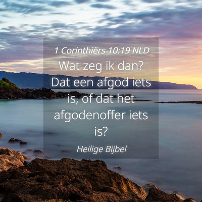 Picture 04 - 1 Corinthiërs 10:19 NLD - Wat zeg ik dan? Dat een afgod iets is, of dat het - Bible Verse Picture
