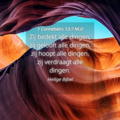 Picture 04 - 1 Corinthiërs 13:7 NLD - Zij bedekt alle dingen, zij gelooft alle dingen, - Bible Verse Picture