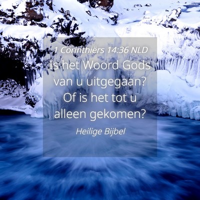 Picture 04 - 1 Corinthiërs 14:36 NLD - Is het Woord Gods van u uitgegaan? Of is het tot - Bible Verse Picture