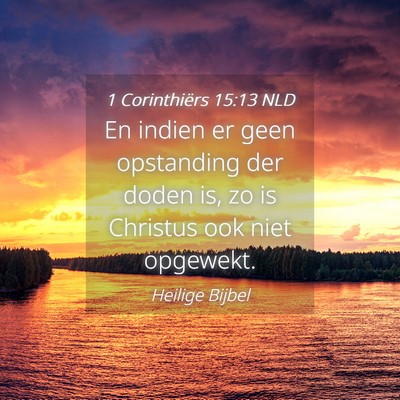 Picture 04 - 1 Corinthiërs 15:13 NLD - En indien er geen opstanding der doden is, zo is - Bible Verse Picture
