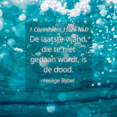 Picture 04 - 1 Corinthiërs 15:26 NLD - De laatste vijand, die te niet gedaan wordt, is - Bible Verse Picture