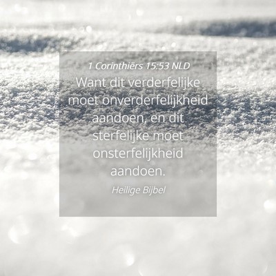 Picture 04 - 1 Corinthiërs 15:53 NLD - Want dit verderfelijke moet onverderfelijkheid - Bible Verse Picture