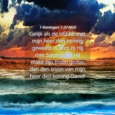 Picture 04 - 1 Koningen 1:37 NLD - Gelijk als de HEERE met mijn heer den koning - Bible Verse Picture