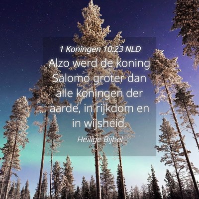Picture 04 - 1 Koningen 10:23 NLD - Alzo werd de koning Salomo groter dan alle - Bible Verse Picture