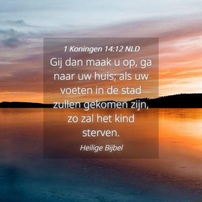 Picture 04 - 1 Koningen 14:12 NLD - Gij dan maak u op, ga naar uw huis; als uw voeten - Bible Verse Picture