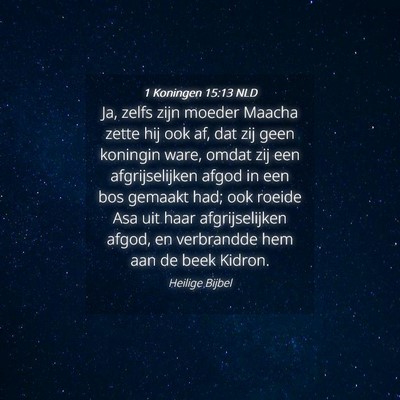 Picture 04 - 1 Koningen 15:13 NLD - Ja, zelfs zijn moeder Maacha zette hij ook af, - Bible Verse Picture