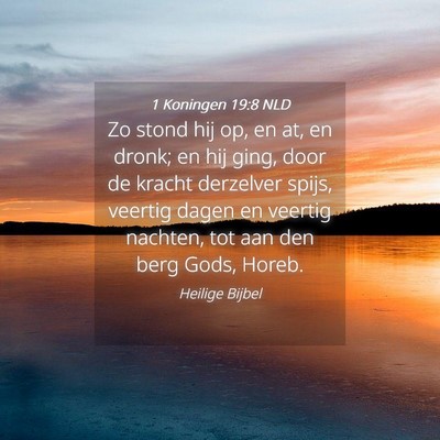 Picture 04 - 1 Koningen 19:8 NLD - Zo stond hij op, en at, en dronk; en hij ging, - Bible Verse Picture