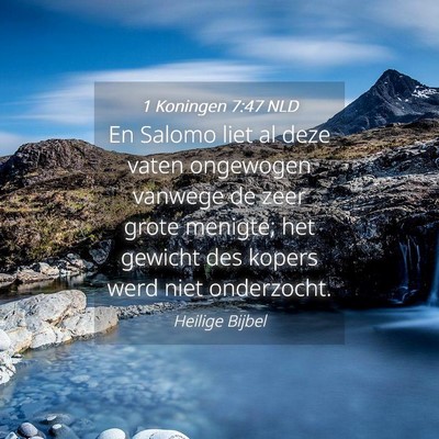 Picture 04 - 1 Koningen 7:47 NLD - En Salomo liet al deze vaten ongewogen vanwege de - Bible Verse Picture