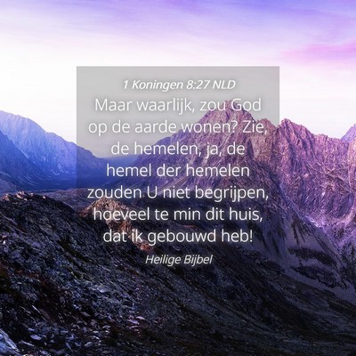 Picture 04 - 1 Koningen 8:27 NLD - Maar waarlijk, zou God op de aarde wonen? Zie, de - Bible Verse Picture