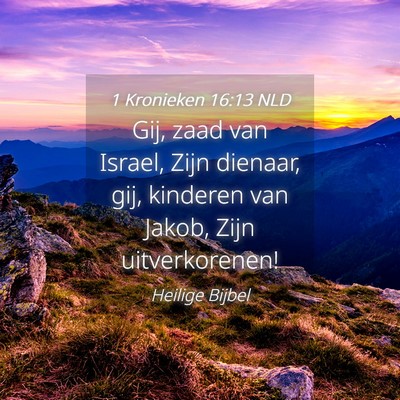 Picture 04 - 1 Kronieken 16:13 NLD - Gij, zaad van Israel, Zijn dienaar, gij, kinderen - Bible Verse Picture