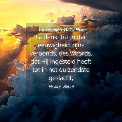Picture 04 - 1 Kronieken 16:15 NLD - Gedenkt tot in der eeuwigheid Zijns verbonds, des - Bible Verse Picture