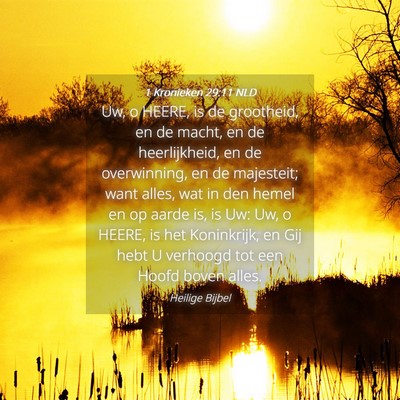 Picture 04 - 1 Kronieken 29:11 NLD - Uw, o HEERE, is de grootheid, en de macht, en de - Bible Verse Picture