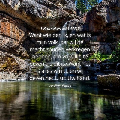 Picture 04 - 1 Kronieken 29:14 NLD - Want wie ben ik, en wat is mijn volk, dat wij de - Bible Verse Picture