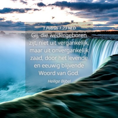 Picture 04 - 1 Petrus 1:23 NLD - Gij, die wedergeboren zijt, niet uit - Bible Verse Picture