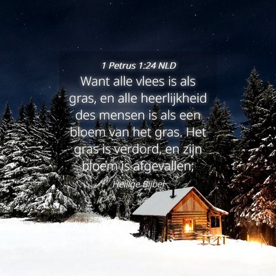 Picture 04 - 1 Petrus 1:24 NLD - Want alle vlees is als gras, en alle heerlijkheid - Bible Verse Picture