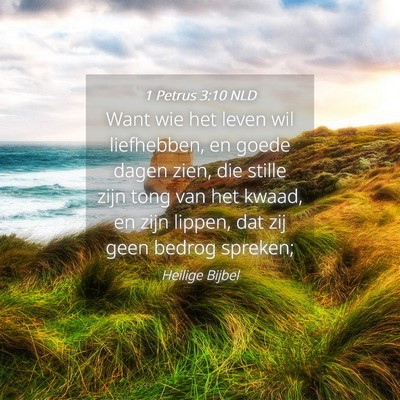 Picture 04 - 1 Petrus 3:10 NLD - Want wie het leven wil liefhebben, en goede dagen - Bible Verse Picture