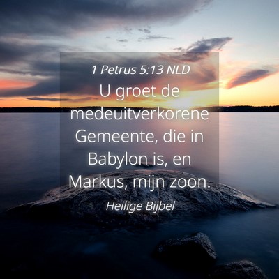 Picture 04 - 1 Petrus 5:13 NLD - U groet de medeuitverkorene Gemeente, die in - Bible Verse Picture
