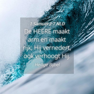 Picture 04 - 1 Samuël 2:7 NLD - De HEERE maakt arm en maakt rijk; Hij vernedert, - Bible Verse Picture
