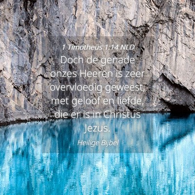 Picture 04 - 1 Timotheüs 1:14 NLD - Doch de genade onzes Heeren is zeer overvloedig - Bible Verse Picture