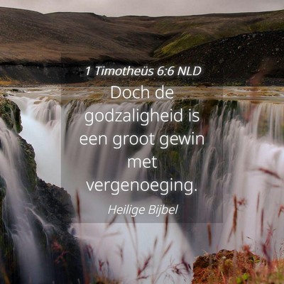 Picture 04 - 1 Timotheüs 6:6 NLD - Doch de godzaligheid is een groot gewin met - Bible Verse Picture