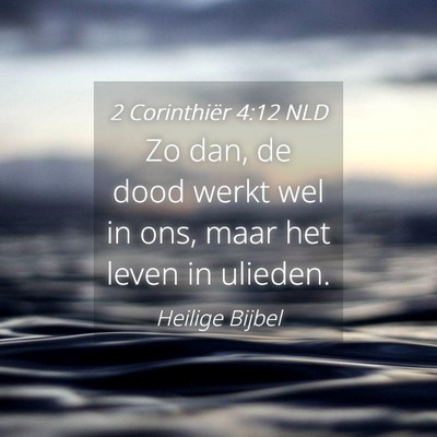 Picture 04 - 2 Corinthiër 4:12 NLD - Zo dan, de dood werkt wel in ons, maar het leven - Bible Verse Picture