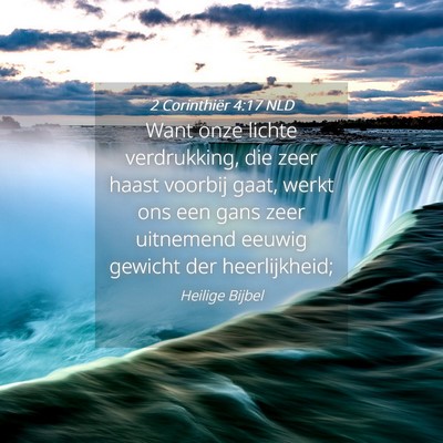 Picture 04 - 2 Corinthiër 4:17 NLD - Want onze lichte verdrukking, die zeer haast - Bible Verse Picture
