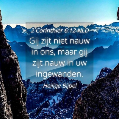 Picture 04 - 2 Corinthiër 6:12 NLD - Gij zijt niet nauw in ons, maar gij zijt nauw in - Bible Verse Picture