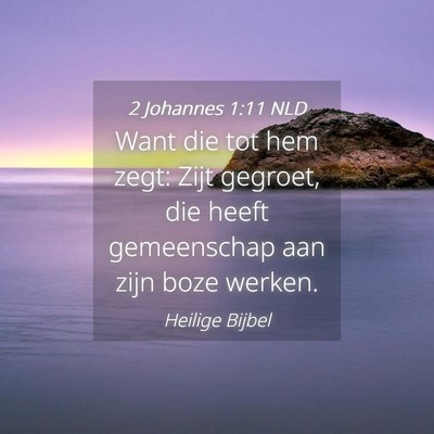 Picture 04 - 2 Johannes 1:11 NLD - Want die tot hem zegt: Zijt gegroet, die heeft - Bible Verse Picture