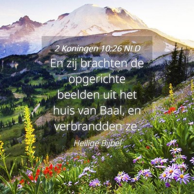 Picture 04 - 2 Koningen 10:26 NLD - En zij brachten de opgerichte beelden uit het - Bible Verse Picture
