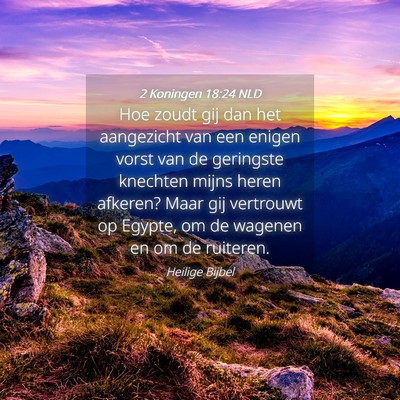 Picture 04 - 2 Koningen 18:24 NLD - Hoe zoudt gij dan het aangezicht van een enigen - Bible Verse Picture