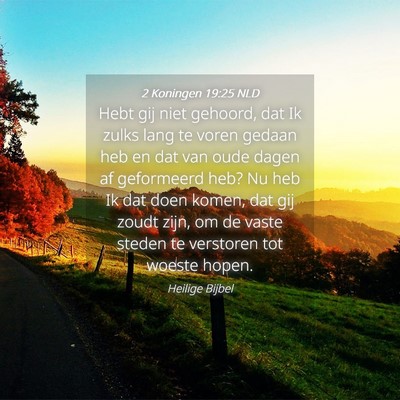 Picture 04 - 2 Koningen 19:25 NLD - Hebt gij niet gehoord, dat Ik zulks lang te voren - Bible Verse Picture