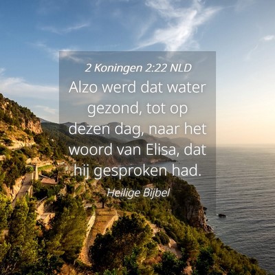 Picture 04 - 2 Koningen 2:22 NLD - Alzo werd dat water gezond, tot op dezen dag, - Bible Verse Picture