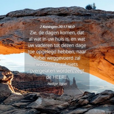 Picture 04 - 2 Koningen 20:17 NLD - Zie, de dagen komen, dat al wat in uw huis is, en - Bible Verse Picture