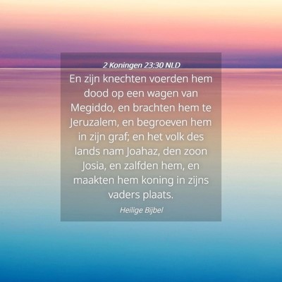 Picture 04 - 2 Koningen 23:30 NLD - En zijn knechten voerden hem dood op een wagen - Bible Verse Picture